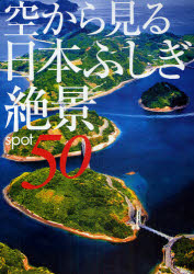 空から見る日本ふしぎ絶景spot 50