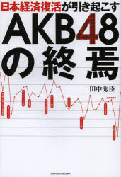 日本経済復活が引き起こすAKB48の終焉