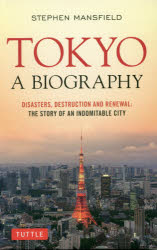 TOKYO:A BIOGRAPHY DISASTERS,DESTRUCTION AND RENEWAL:THE STORY OF AN INDOMITABLE CITY