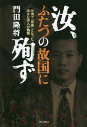 汝、ふたつの故国に殉ず 台湾で「英雄」となったある日本人の物語