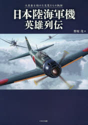 日本陸海軍機英雄列伝 大東亜を翔けた荒鷲たちの軌跡