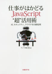 仕事がはかどるJavaScript“超"活用術 AI、セキュリティ、クラウドを自動処理