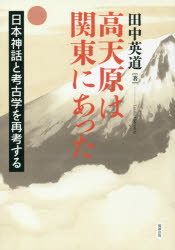 高天原は関東にあった 日本神話と考古学を再考する オンデマンド版