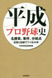平成プロ野球史 名勝負、事件、分岐点－記憶と記録でつづる30年－