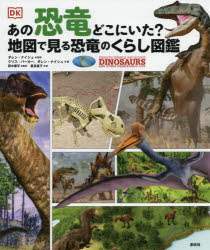 あの恐竜どこにいた?地図で見る恐竜のくらし図鑑