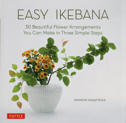 EASY IKEBANA 30 Beautiful Flower Arrangements You Can Make in Three Simple Steps