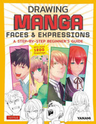 DRAWING MANGA FACES & EXPRESSIONS A STEP－BY－STEP BEGINNER'S GUIDE WITH OVER 1200 Drawings