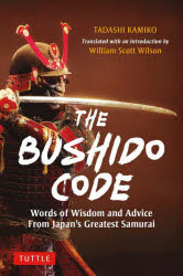 THE BUSHIDO CODE Words of Wisdom and Advice From Japan's Greatest Samurai