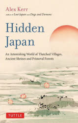 Hidden Japan An Astonishing World of Thatched Villages,Ancient Shrines and Primeval Forests