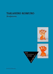 コムロタカヒロ彫刻 100 sculptures,an interview with Takahiro Komuro,and 2 essays by Yuji Akimoto and Noi Sawaragi
