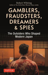 GAMBLERS,FRAUDSTERS,DREAMERS & SPIES The Outsiders Who Shaped Modern Japan